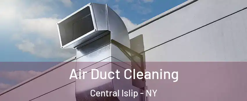  Air Duct Cleaning Central Islip - NY