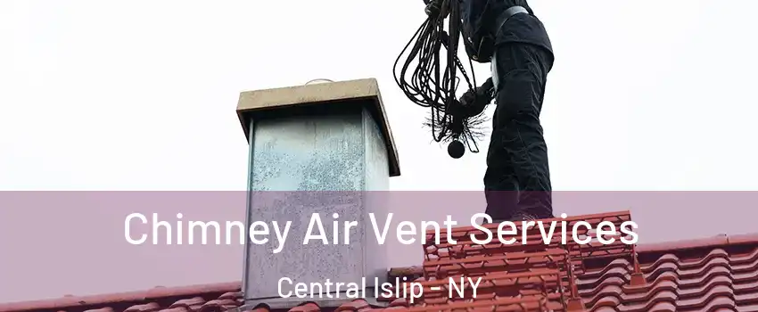  Chimney Air Vent Services Central Islip - NY