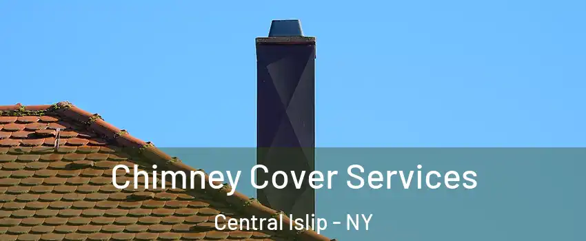  Chimney Cover Services Central Islip - NY