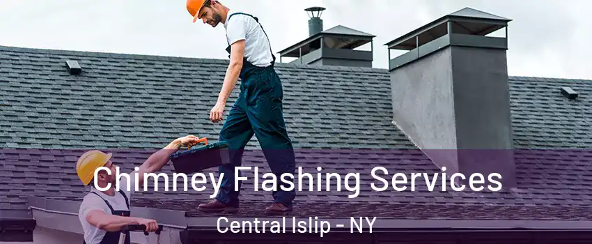 Chimney Flashing Services Central Islip - NY