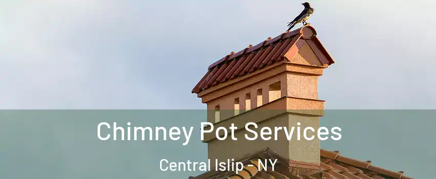  Chimney Pot Services Central Islip - NY