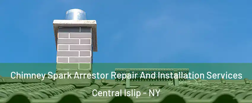  Chimney Spark Arrestor Repair And Installation Services Central Islip - NY