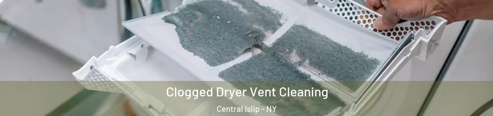  Clogged Dryer Vent Cleaning Central Islip - NY