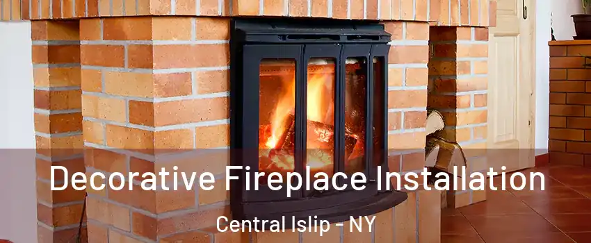  Decorative Fireplace Installation Central Islip - NY