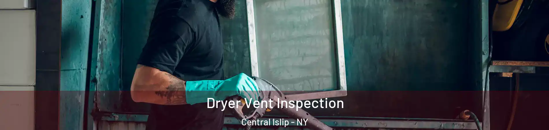  Dryer Vent Inspection Central Islip - NY