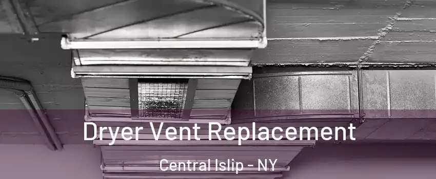  Dryer Vent Replacement Central Islip - NY