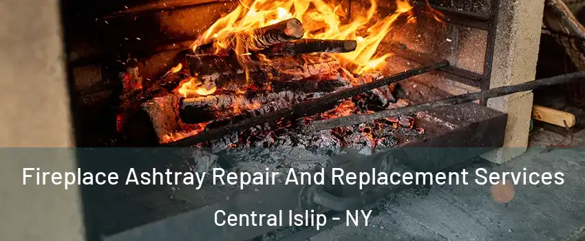  Fireplace Ashtray Repair And Replacement Services Central Islip - NY