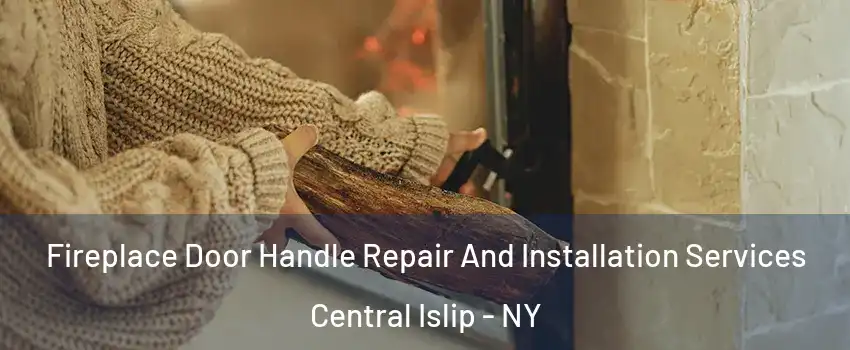  Fireplace Door Handle Repair And Installation Services Central Islip - NY