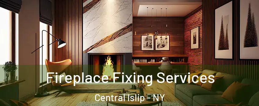 Fireplace Fixing Services Central Islip - NY