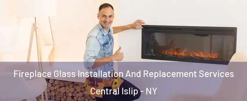  Fireplace Glass Installation And Replacement Services Central Islip - NY