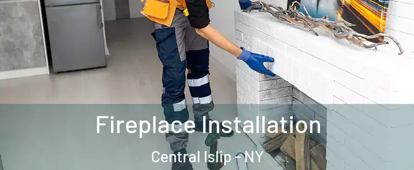  Fireplace Installation Central Islip - NY