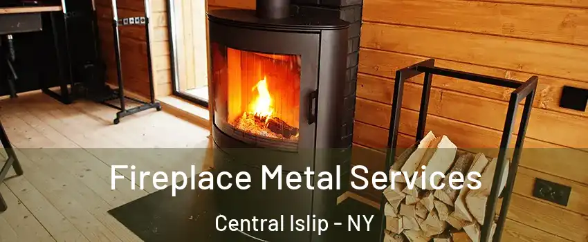 Fireplace Metal Services Central Islip - NY