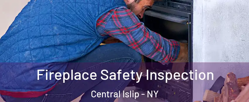  Fireplace Safety Inspection Central Islip - NY