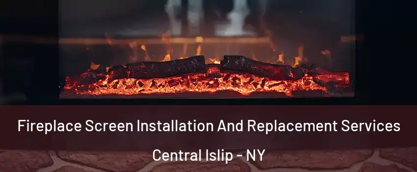  Fireplace Screen Installation And Replacement Services Central Islip - NY