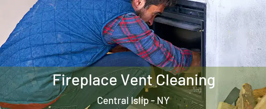  Fireplace Vent Cleaning Central Islip - NY