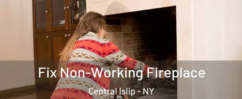  Fix Non-Working Fireplace Central Islip - NY