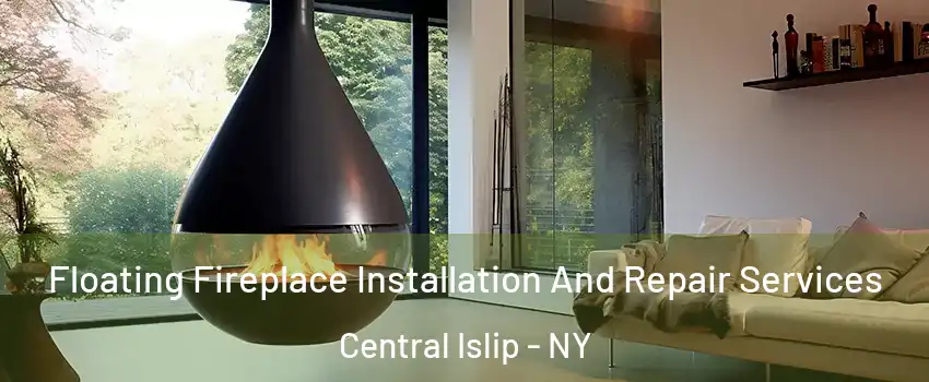 Floating Fireplace Installation And Repair Services Central Islip - NY