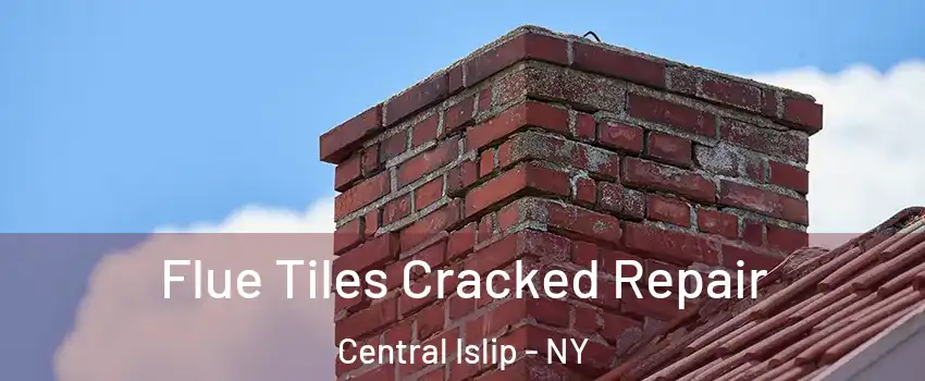  Flue Tiles Cracked Repair Central Islip - NY