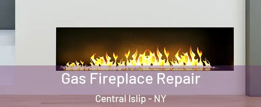  Gas Fireplace Repair Central Islip - NY