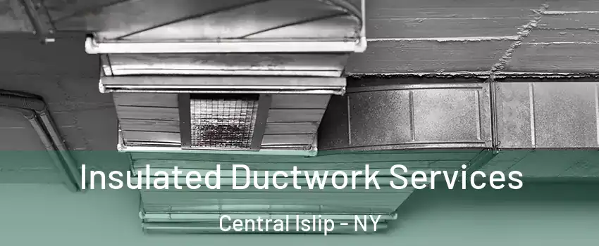  Insulated Ductwork Services Central Islip - NY
