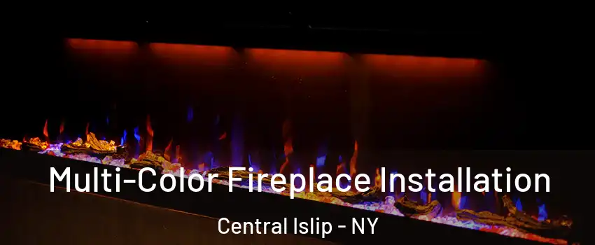 Multi-Color Fireplace Installation Central Islip - NY