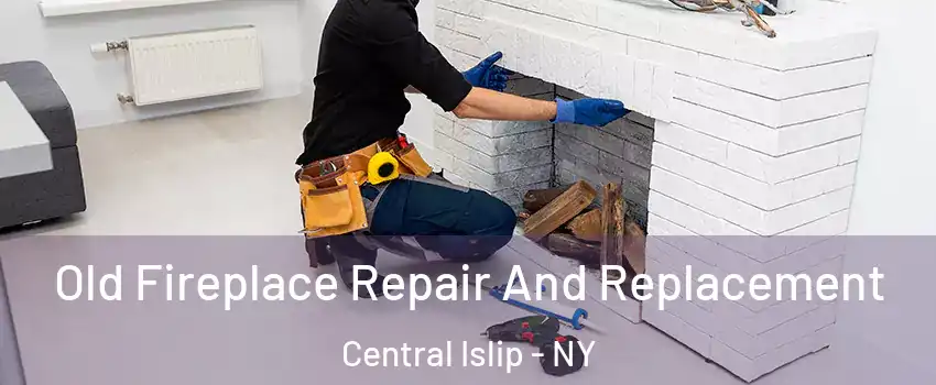  Old Fireplace Repair And Replacement Central Islip - NY