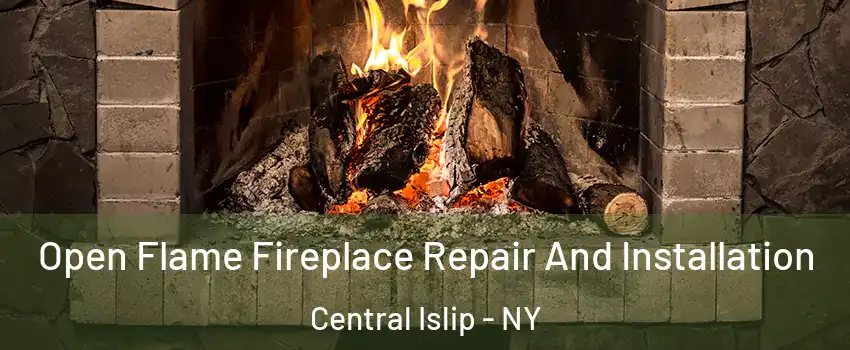  Open Flame Fireplace Repair And Installation Central Islip - NY