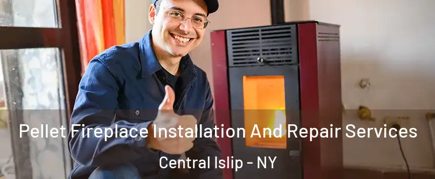  Pellet Fireplace Installation And Repair Services Central Islip - NY