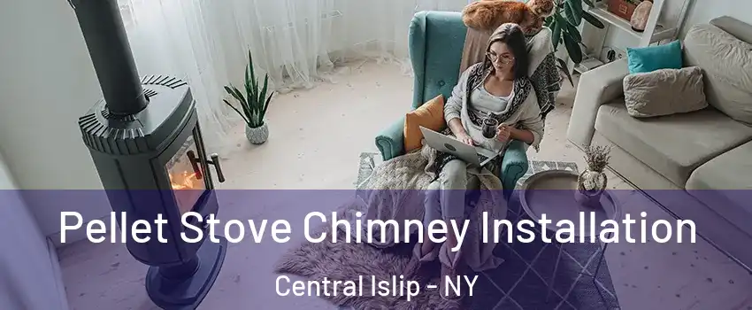  Pellet Stove Chimney Installation Central Islip - NY