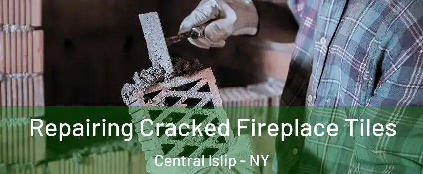 Repairing Cracked Fireplace Tiles Central Islip - NY