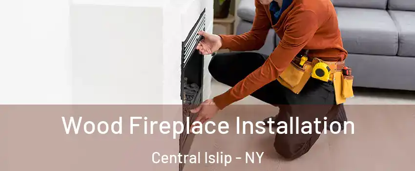  Wood Fireplace Installation Central Islip - NY