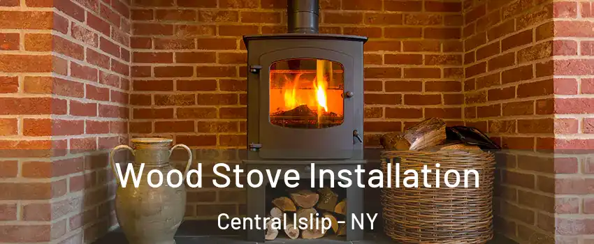  Wood Stove Installation Central Islip - NY