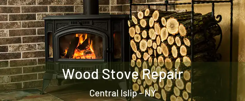  Wood Stove Repair Central Islip - NY